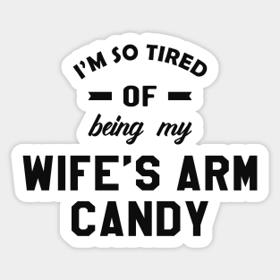 Husband - I'm so tired of being my wife's arm candy Sticker